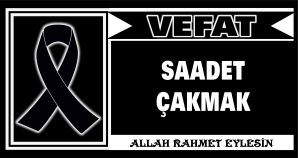 SAADET ÇAKMAK VEFAT ETTİ