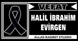 HALİL İBRAHİM EVİRGEN VEFAT ETTİ