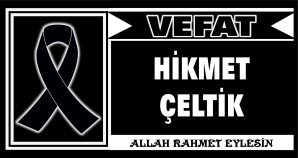 HİKMET ÇELTİK VEFAT ETTİ