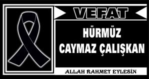 HÜRMÜZ CAYMAZ ÇALIŞKAN VEFAT ETTİ