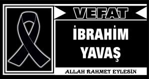 İBRAHİM YAVAŞ VEFAT ETTİ