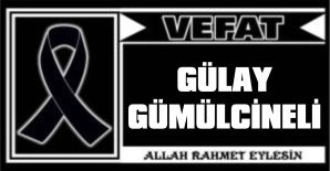 GÜLAY GÜMÜLCİNELİ VEFAT ETTİ