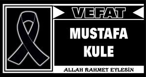 MUSTAFA KULE VEFAT ETTİ