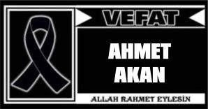 AHMET AKAN VEFAT ETTİ