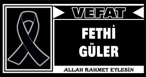 FETHİ GÜLER VEFAT ETTİ