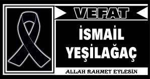 İSMAİL YEŞİLAĞAÇ VEFAT ETTİ