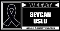 SEVCAN USLU VEFAT ETTİ