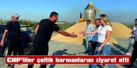 CHP’LİLER ÇELTİK HARMANLARINI ZİYARET ETTİ