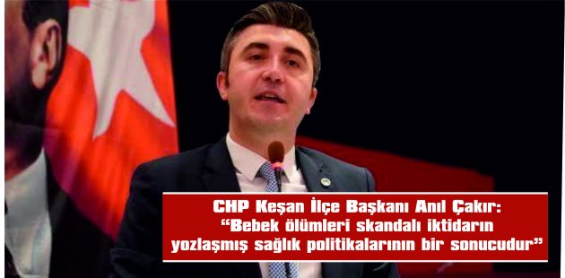 ÇAKIR: “BEBEK ÖLÜMLERİ SKANDALI İKTİDARIN YOZLAŞMIŞ SAĞLIK POLİTİKALARININ BİR SONUCUDUR”