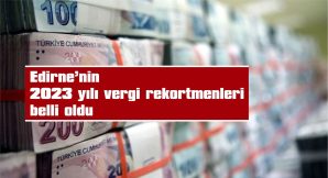 EDİRNE’NİN 2023 YILI VERGİ REKORTMENLERİ BELLİ OLDU