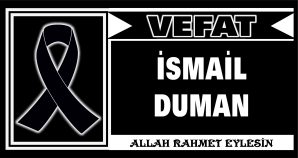 İSMAİL DUMAN VEFAT ETTİ