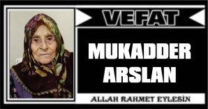 MUKADDER ARSLAN VEFAT ETTİ