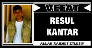 RESUL KANTAR VEFAT ETTİ