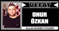 ONUR ÖZKAN VEFAT ETTİ