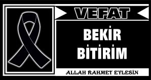 BEKİR BİTİRİM VEFAT ETTİ