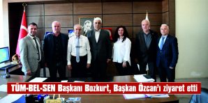 TÜM BEL-SEN GENEL BAŞKANI BOZKURT, BAŞKAN ÖZCAN’I ZİYARET ETTİ