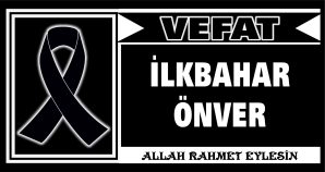 İLKBAHAR ÖNVER VEFAT ETTİ