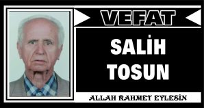 SALİH TOSUN VEFAT ETTİ