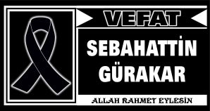 SEBAHATTİN GÜRAKAR VEFAT ETTİ