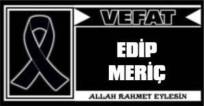 EDİP MERİÇ VEFAT ETTİ