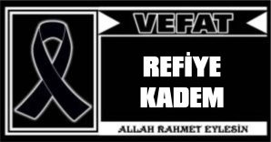 REFİYE KADEM VEFAT ETTİ