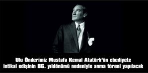 ULU ÖNDERİMİZ MUSTAFA KEMAL ATATÜRK’ÜN EBEDİYETE İNTİKAL EDİLİŞİNİN 86. YILDÖNÜMÜ NEDENİYLE ANMA TÖRENİ YAPILACAK