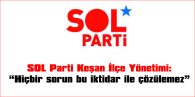 SOL PARTİ: “HİÇBİR SORUN BU İKTİDAR İLE ÇÖZÜLEMEZ”