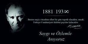 TÜRKİYE CUMHURİYETİMİZİN KURUCUSU MUSTAFA KEMAL ATATÜRK’Ü SEVGİ, ÖZLEM VE MİNNETLE ANIYORUZ!