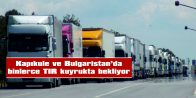 TÜRKİYE VE BULGARİSTAN’DA KİLOMETRELERCE KUYRUK OLUŞTU