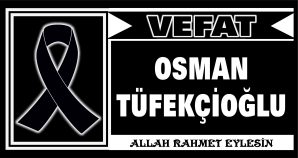 OSMAN TÜFEKÇİOĞLU VEFAT ETTİ