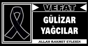 GÜLİZAR YAĞCILAR VEFAT ETTİ