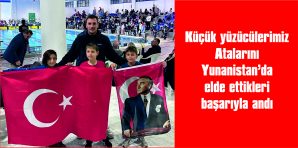 KÜÇÜK YÜZÜCÜLERİMİZ, ATA’LARINI, YUNANİSTAN’DA ELDE ETTİKLERİ BAŞARIYLA ANDI