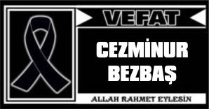 CEZMİNUR BEZBAŞ VEFAT ETTİ