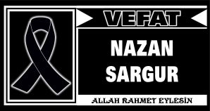 NAZAN SARGUR VEFAT ETTİ