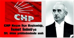 ÇAKIR: “İSMET İNÖNÜ’NÜN İZİNDEN GİTMEK, ONUN HATIRASINA SAHİP ÇIKMAK BİZLER İÇİN ONURDUR”