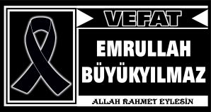 EMRULLAH BÜYÜKYILMAZ VEFAT ETTİ