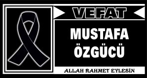 MUSTAFA ÖZGÜCÜ VEFAT ETTİ