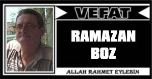 RAMAZAN BOZ VEFAT ETTİ