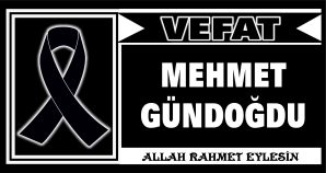 MEHMET GÜNDOĞDU VEFAT ETTİ