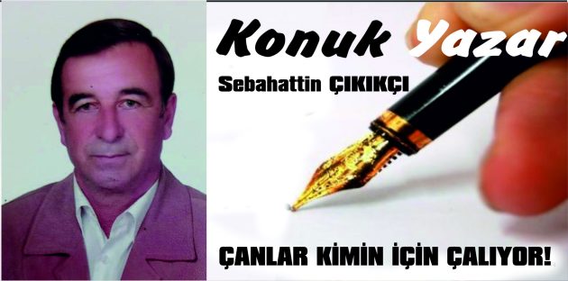 ÇANLAR KİMİN İÇİN ÇALIYOR!