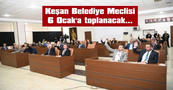 KEŞAN BELEDİYE MECLİSİ, 6 OCAK’A TOPLANACAK